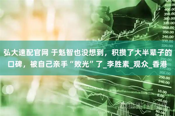 弘大速配官网 于魁智也没想到,积攒了大半辈子的口碑,被自己亲手“败光”了_李胜素_观众_香港
